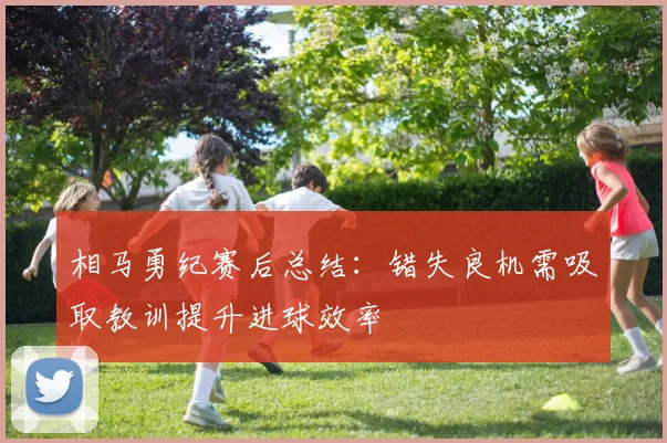 相马勇纪赛后总结：错失良机需吸取教训提升进球效率