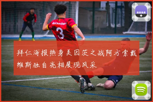 拜仁海报热身美因茨之战阿方索戴维斯独自亮相展现风采