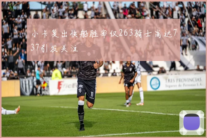 小卡复出快船胜率仅263骑士高达737引发关注
